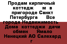 Продам кирпичный  коттедж 320 м  в пригороде Санкт-Петербурга   - Все города Недвижимость » Дома, коттеджи, дачи обмен   . Ямало-Ненецкий АО,Салехард г.